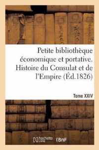 Petite Bibliotheque Economique Et Portative. Tome XXIV. Histoire Du Consulat Et de l'Empire