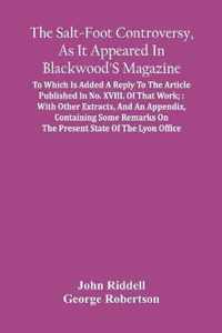 The Salt-Foot Controversy, As It Appeared In Blackwood'S Magazine;