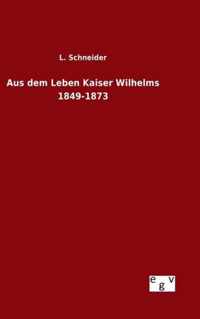 Aus dem Leben Kaiser Wilhelms 1849-1873