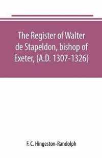 The register of Walter de Stapeldon, bishop of Exeter, (A.D. 1307-1326)