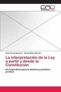 La interpretacion de la Ley a partir y desde la Constitucion