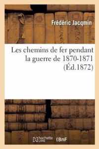 Les Chemins de Fer Pendant La Guerre de 1870-1871: Leçons Faites En 1872 À l'École Des Ponts Et Chaussées