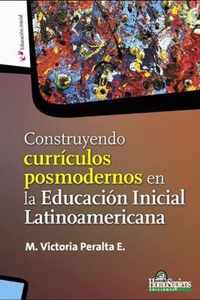 Construyendo curriculos posmodernos en la Educacion Inicial Latinoamericana