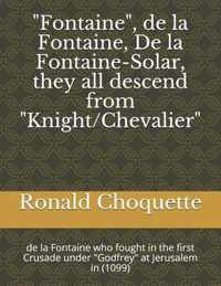 Fontaine , de la Fontaine, De la Fontaine-Solar, they all descend from  Knight/Chevalier
