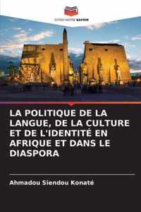 La Politique de la Langue, de la Culture Et de l'Identite En Afrique Et Dans Le Diaspora