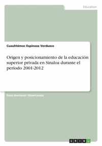 Origen y posicionamiento de la educacion superior privada en Sinaloa durante el periodo 2001-2012