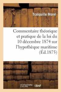 Commentaire Theorique Et Pratique de la Loi Du 10 Decembre 1874 Sur l'Hypotheque Maritime