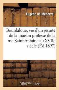 Bourdaloue, Vie d'Un Jesuite de la Maison Professe de la Rue Saint-Antoine Au Xviie Siecle
