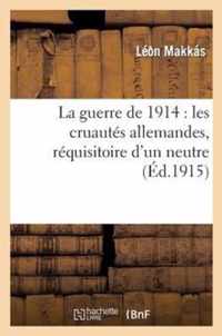 La Guerre de 1914: Les Cruautés Allemandes, Réquisitoire d'Un Neutre