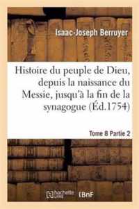 Histoire Du Peuple de Dieu, Depuis La Naissance Du Messie. Partie 2, T. 8: , Jusqu'à La Fin de la Synagogue