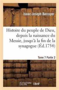 Histoire Du Peuple de Dieu, Depuis La Naissance Du Messie. Partie 2, T. 7: , Jusqu'à La Fin de la Synagogue
