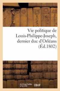 Vie Politique de Louis-Philippe-Joseph, Dernier Duc d'Orleans