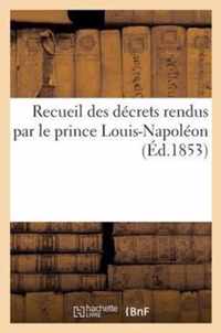 Recueil Des Decrets Rendus Par Le Prince Louis-Napoleon