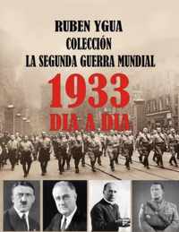 La Segunda Guerra Mundial: 1933 Dia a Dia