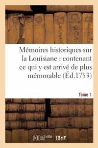 Memoires Historiques Sur La Louisiane Contenant Ce Qui Y Est Arrive de Plus Memorable Tome 1