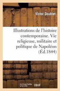 Illustrations de l'Histoire Contemporaine. Vie Religieuse, Militaire Et Politique de Napoleon