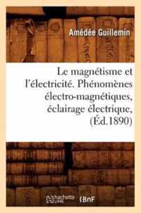 Le Magnetisme Et l'Electricite. Phenomenes Electro-Magnetiques, Eclairage Electrique, (Ed.1890)