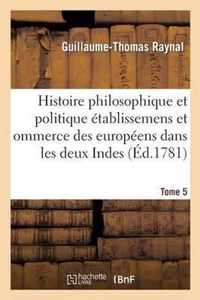 Histoire Philosophique Et Politique Des Établissemens Des Européens Dans Les Deux Indes. Tome 5