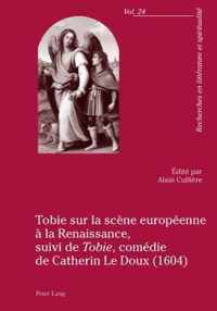 Tobie sur la scène européenne à la Renaissance, suivi de Tobie, comédie de Catherin Le Doux (1604)