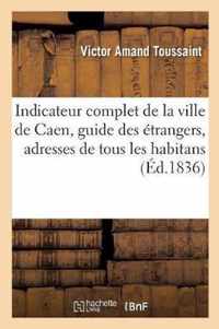 Indicateur Complet de la Ville de Caen, Guide Des Etrangers, Contenant Les Adresses de Tous
