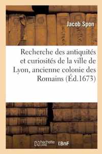 Recherche Des Antiquites Et Curiosites de La Ville de Lyon, Ancienne Colonie Des Romains