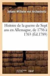 Histoire de la Guerre de Sept ANS En Allemagne, de 1756 A 1763