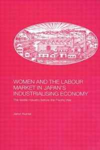 Women and the Labour Market in Japan's Industrialising Economy: The Textile Industry Before the Pacific War