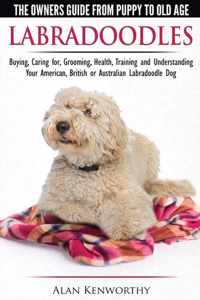 Labradoodles - The Owners Guide from Puppy to Old Age for Your American, British or Australian Labradoodle Dog