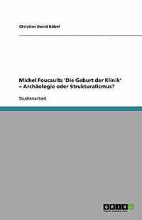 Michel Foucaults 'Die Geburt der Klinik' - Archäologie oder Strukturalismus?