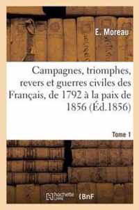 Campagnes, Triomphes, Revers Et Guerres Civiles Des Francais, de 1792 A La Paix de 1856. Tome 1