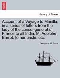 Account of a Voyage to Manilla, in a Series of Letters from the Lady of the Consul-General of France to All India, M. Adolphe Barrot, to Her Uncle, Etc.