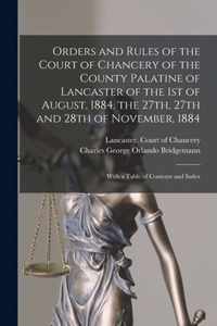 Orders and Rules of the Court of Chancery of the County Palatine of Lancaster of the 1st of August, 1884, the 27th, 27th and 28th of November, 1884