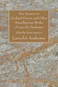 Two Answers To Cardinal Perron, And Other Miscellaneous Works Of Lancelot Andrewes