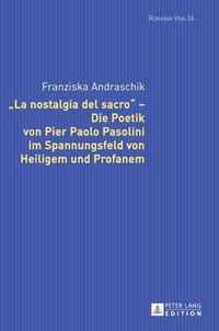 La Nostalgia del Sacro  - Die Poetik Von Pier Paolo Pasolini Im Spannungsfeld Von Heiligem Und Profanem