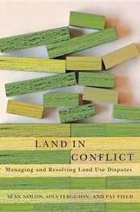 Land in Conflict - Managing and Resolving Land Use Disputes