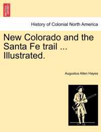 New Colorado and the Santa Fe Trail ... Illustrated.