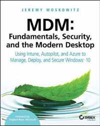 MDM Fundamentals, Security, and the Modern Desktop Using Intune, Autopilot, and Azure to Manage, Deploy, and Secure Windows 10