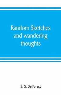 Random sketches and wandering thoughts, or, What I saw in camp, on the march, the bivouac, the battle field and hospital, while with the army in Virginia, North and South Caroline, during the late rebellion