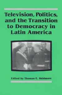 Television, Politics, and the Transition to Democracy in Latin America