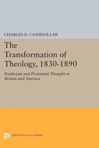 The Transformation of Theology, 1830-1890 - Positivism and Protestant Thought in Britain and America