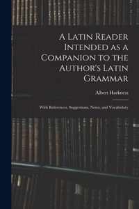 A Latin Reader Intended as a Companion to the Author's Latin Grammar