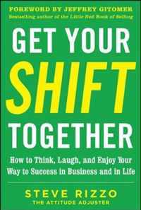 Get Your Shift Together: How To Think, Laugh, And Enjoy Your