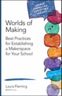 Worlds of Making: Best Practices for Establishing a Makerspace for Your School