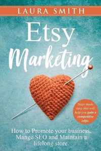 Etsy Marketing: How to Promote Your Business, Manage SEO, and Maintain a Lifelong Store