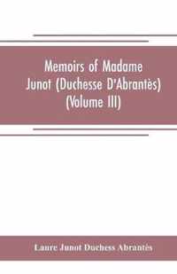 Memoirs of Madame Junot (Duchesse D'Abrantes) (Volume III)
