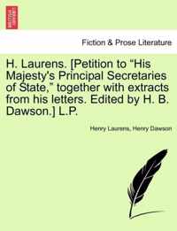 H. Laurens. [Petition to His Majesty's Principal Secretaries of State, Together with Extracts from His Letters. Edited by H. B. Dawson.] L.P.