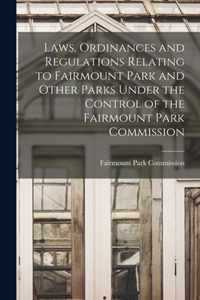 Laws, Ordinances and Regulations Relating to Fairmount Park and Other Parks Under the Control of the Fairmount Park Commission