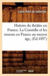 Histoire Du Theatre En France. La Comedie Et Les Moeurs En France Au Moyen Age, (Ed.1897)