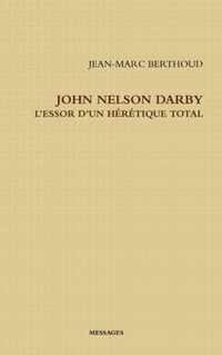 JOHN NELSON DARBY L'ESSOR D'UN HERETIQUE TOTAL