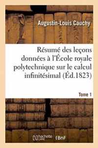Resume Des Lecons Donnees A l'Ecole Royale Polytechnique Sur Le Calcul Infinitesimal Tome 1
